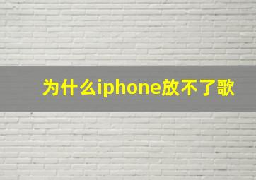 为什么iphone放不了歌