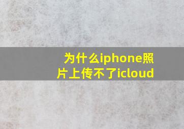 为什么iphone照片上传不了icloud