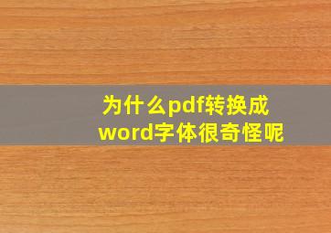 为什么pdf转换成word字体很奇怪呢