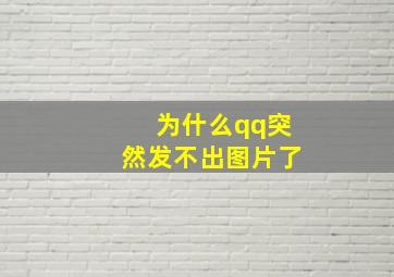 为什么qq突然发不出图片了