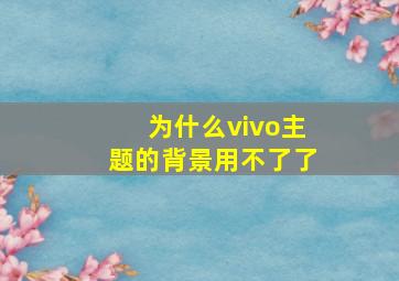 为什么vivo主题的背景用不了了