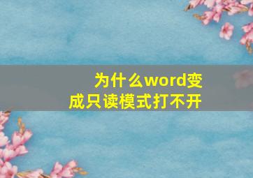 为什么word变成只读模式打不开