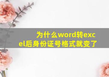 为什么word转excel后身份证号格式就变了