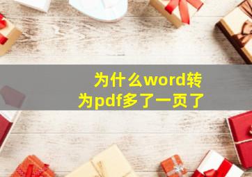 为什么word转为pdf多了一页了