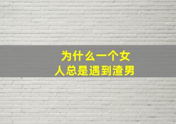 为什么一个女人总是遇到渣男