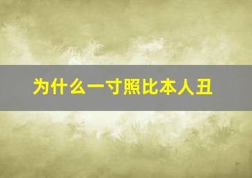 为什么一寸照比本人丑