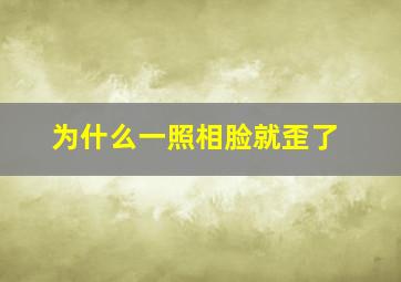 为什么一照相脸就歪了