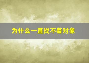 为什么一直找不着对象