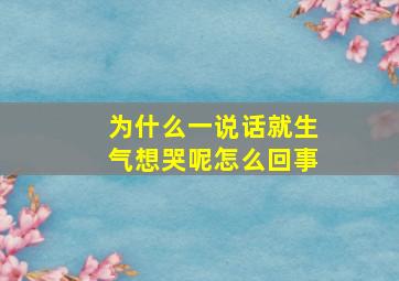 为什么一说话就生气想哭呢怎么回事