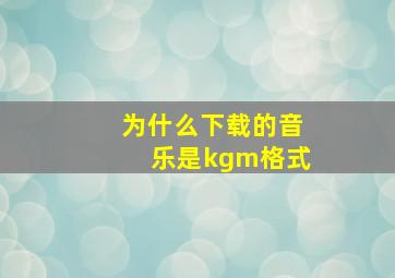 为什么下载的音乐是kgm格式