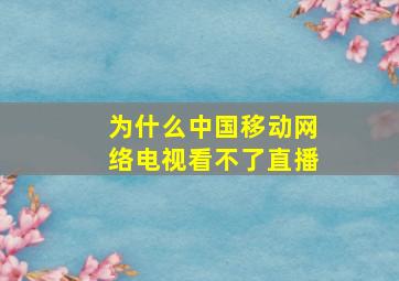 为什么中国移动网络电视看不了直播