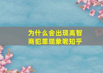 为什么会出现高智商犯罪现象呢知乎