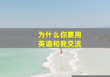 为什么你要用英语和我交流