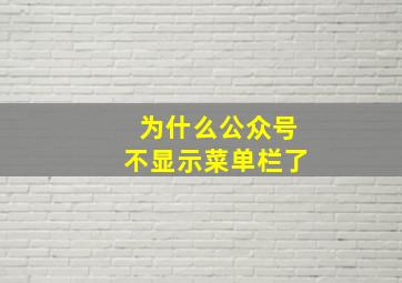 为什么公众号不显示菜单栏了