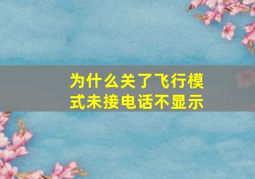 为什么关了飞行模式未接电话不显示