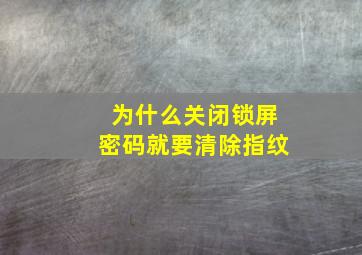 为什么关闭锁屏密码就要清除指纹