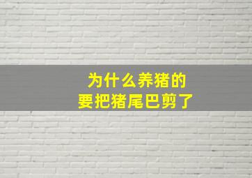 为什么养猪的要把猪尾巴剪了