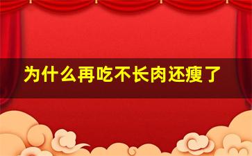 为什么再吃不长肉还瘦了