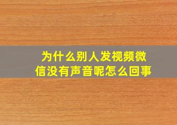 为什么别人发视频微信没有声音呢怎么回事