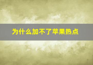 为什么加不了苹果热点