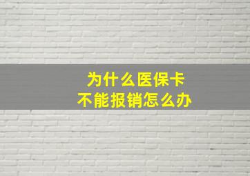 为什么医保卡不能报销怎么办