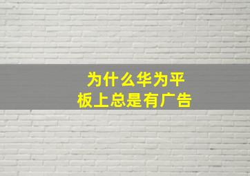 为什么华为平板上总是有广告