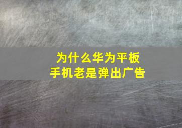 为什么华为平板手机老是弹出广告