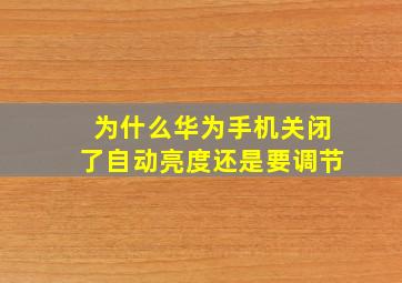 为什么华为手机关闭了自动亮度还是要调节