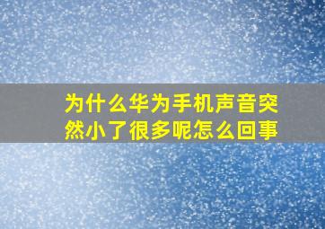 为什么华为手机声音突然小了很多呢怎么回事