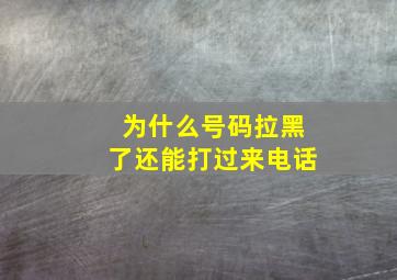 为什么号码拉黑了还能打过来电话