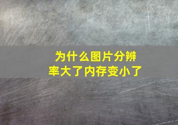 为什么图片分辨率大了内存变小了