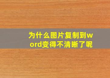 为什么图片复制到word变得不清晰了呢