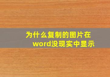 为什么复制的图片在word没现实中显示