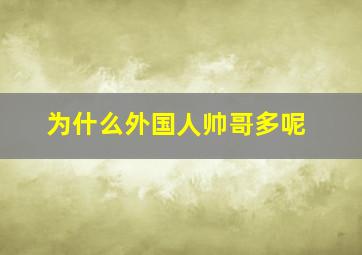 为什么外国人帅哥多呢