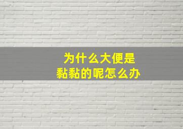 为什么大便是黏黏的呢怎么办