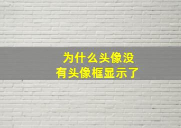 为什么头像没有头像框显示了