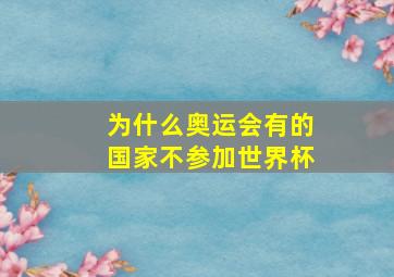 为什么奥运会有的国家不参加世界杯