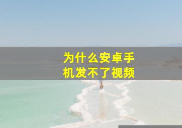 为什么安卓手机发不了视频