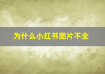 为什么小红书图片不全