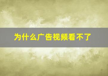 为什么广告视频看不了