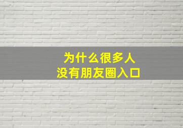 为什么很多人没有朋友圈入口