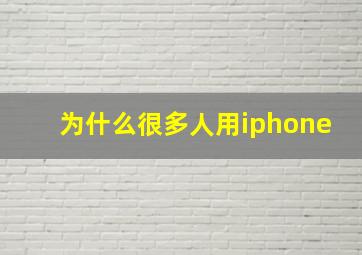 为什么很多人用iphone