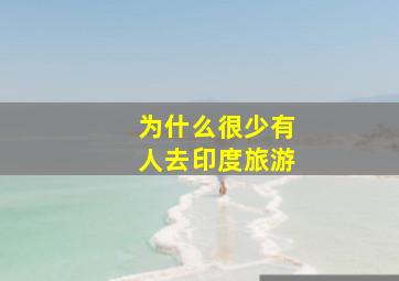 为什么很少有人去印度旅游