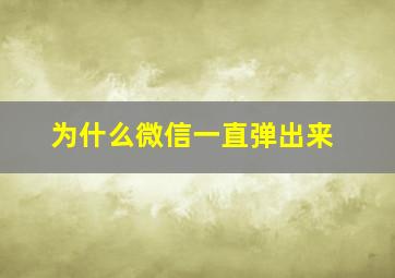 为什么微信一直弹出来