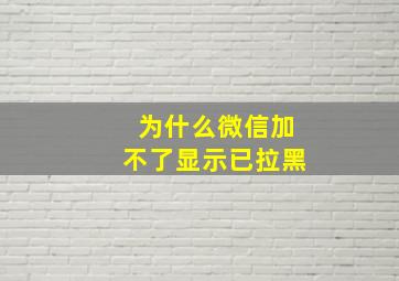 为什么微信加不了显示已拉黑