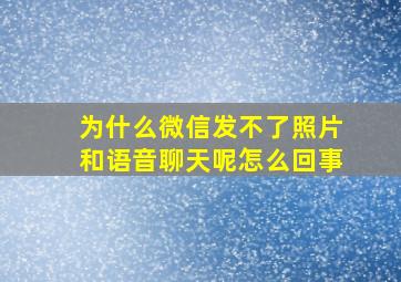 为什么微信发不了照片和语音聊天呢怎么回事