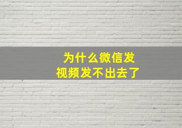 为什么微信发视频发不出去了