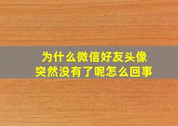 为什么微信好友头像突然没有了呢怎么回事