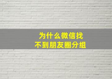 为什么微信找不到朋友圈分组