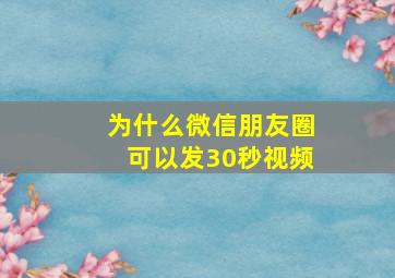 为什么微信朋友圈可以发30秒视频